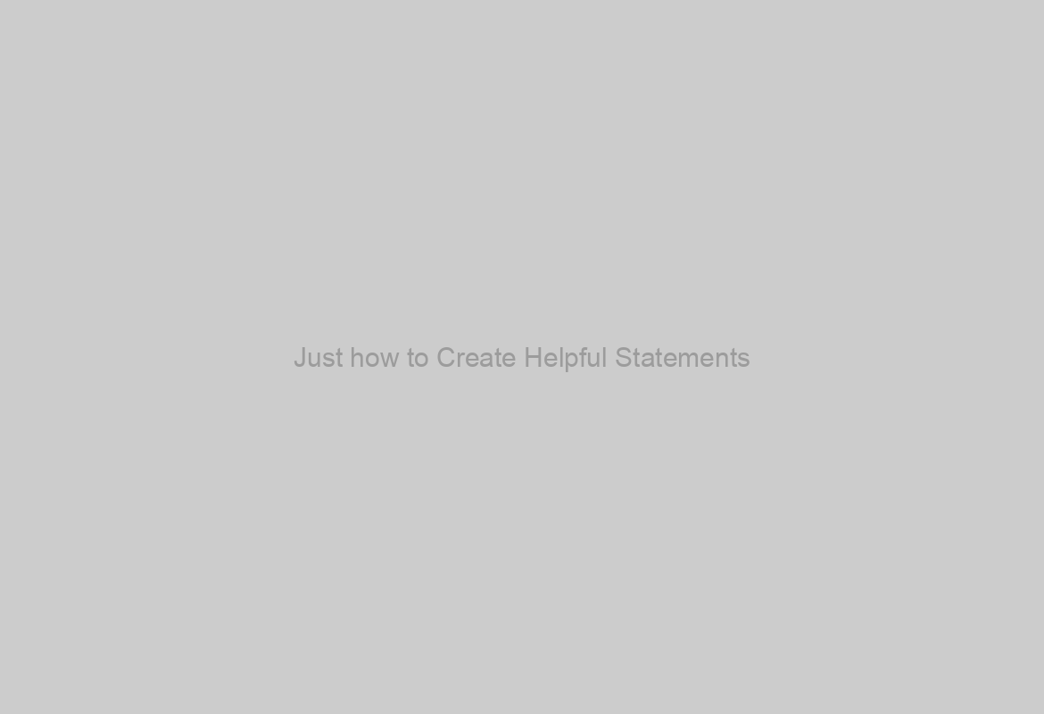Just how to Create Helpful Statements